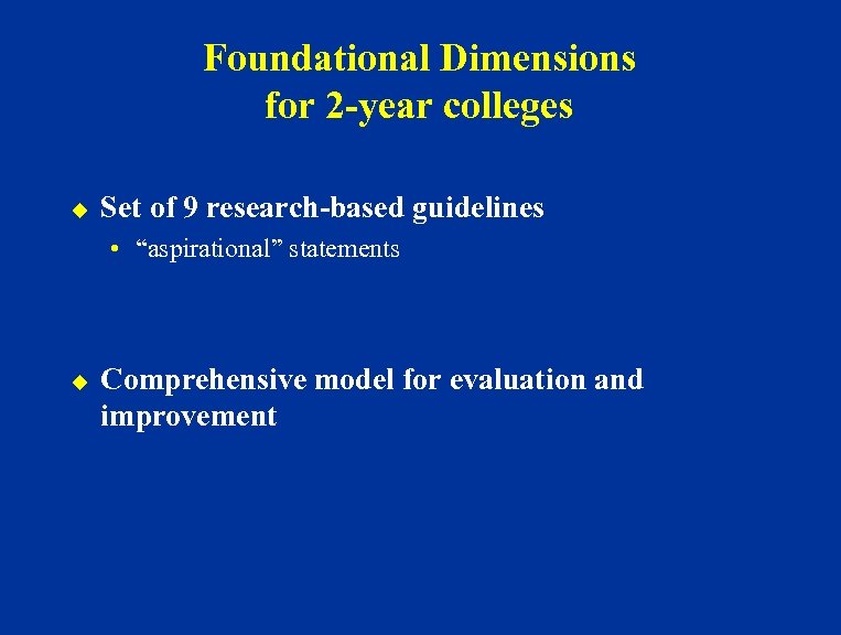 Foundational Dimensions for 2 -year colleges u Set of 9 research-based guidelines • “aspirational”
