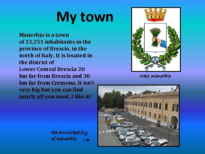 My town Manerbio is a town of 13, 251 inhabitants in the province of