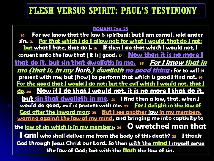 FLESH VERSUS SPIRIT: PAUL’S TESTIMONY ROMANS 7: 14 -25 For we know that the