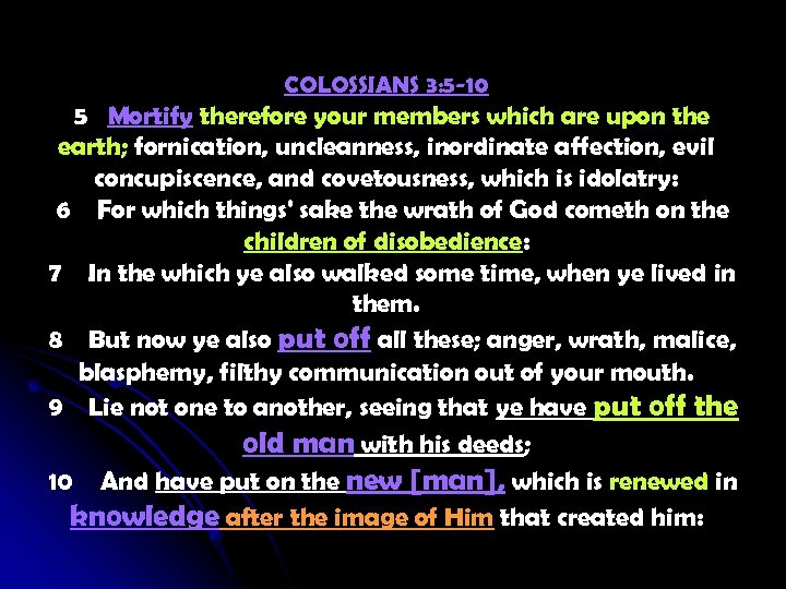 COLOSSIANS 3: 5 -10 5 Mortify therefore your members which are upon the earth;