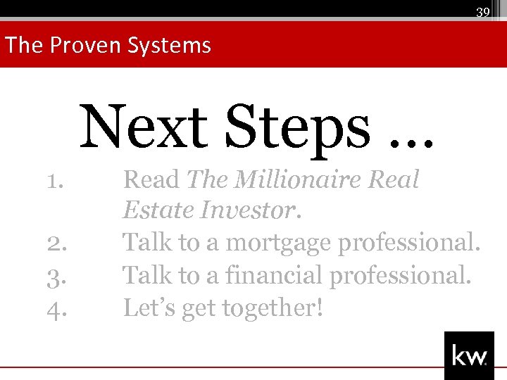 39 The Proven Systems Next Steps … 1. 2. 3. 4. Read The Millionaire