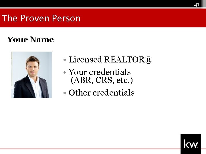 41 The Proven Person Your Name • Licensed REALTOR® • Your credentials (ABR, CRS,