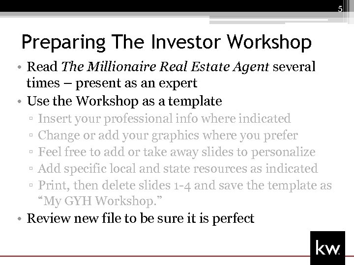 5 Preparing The Investor Workshop • Read The Millionaire Real Estate Agent several times