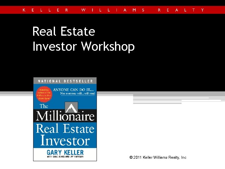 Real Estate Investor Workshop © 2011 Keller Williams Realty, Inc 