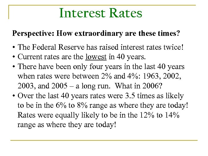 Interest Rates Perspective: How extraordinary are these times? • The Federal Reserve has raised