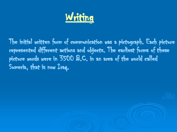 Writing The initial written form of communication was a pictograph. Each picture represented different