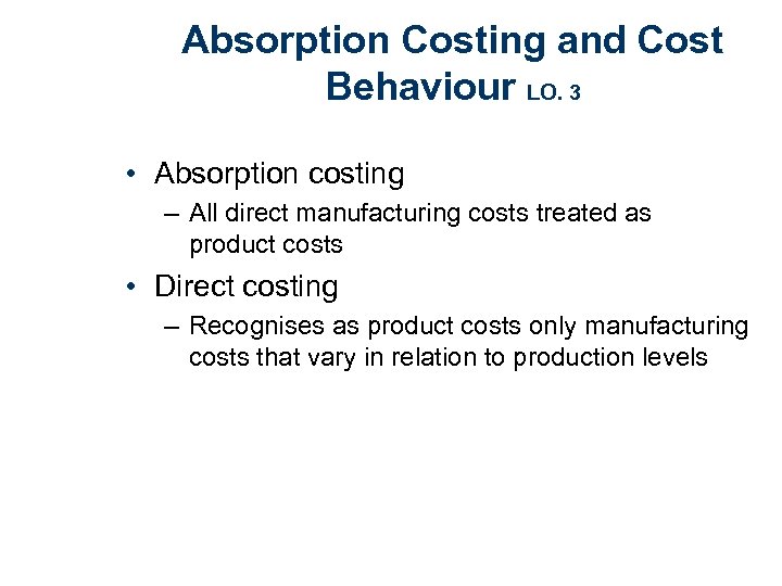 Absorption Costing and Cost Behaviour LO. 3 • Absorption costing – All direct manufacturing