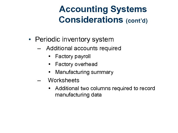 Accounting Systems Considerations (cont’d) • Periodic inventory system – Additional accounts required • Factory
