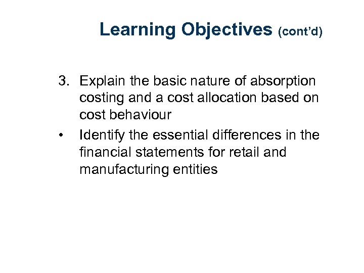 Learning Objectives (cont’d) 3. Explain the basic nature of absorption costing and a cost