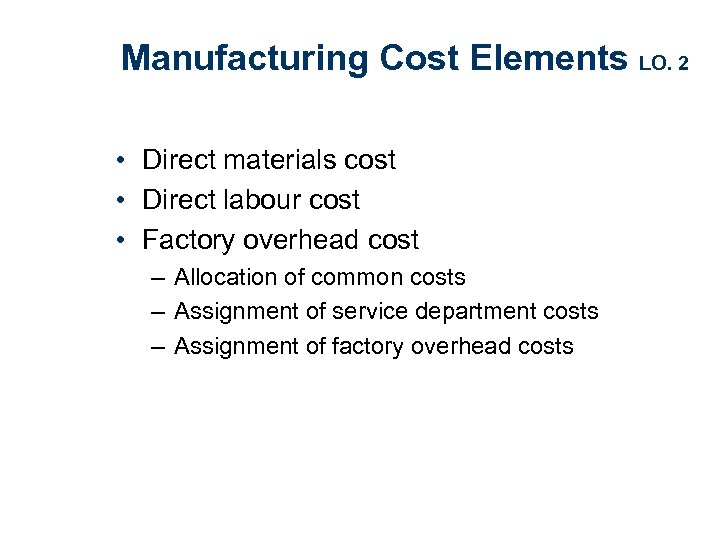 Manufacturing Cost Elements LO. 2 • Direct materials cost • Direct labour cost •