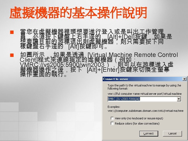 虛擬機器的基本操作說明 ¢ ¢ 當您在虛擬機器裡頭想要進行登入或是叫出 作管理 員，必須按下鍵盤上右手邊的 [Alt]+[Del]按鍵，如果是 想要讓目前的游標退出則虛擬機器，則只需要按下同 樣鍵盤右手邊的 [Alt]按鍵即可。 如圖所示 ， 如果是透過 [Virtual