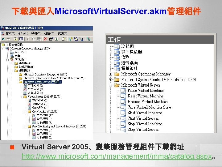 下載與匯入Microsoft. Virtual. Server. akm管理組件 ¢ Virtual Server 2005、叢集服務管理組件下載網址 ： http: //www. microsoft. com/management/mma/catalog. aspx。