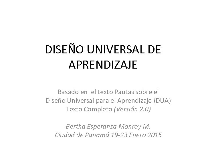 DISEÑO UNIVERSAL DE APRENDIZAJE Basado en el texto Pautas sobre el Diseño Universal para