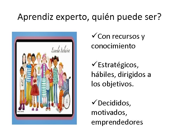 Aprendiz experto, quién puede ser? üCon recursos y conocimiento üEstratégicos, hábiles, dirigidos a los