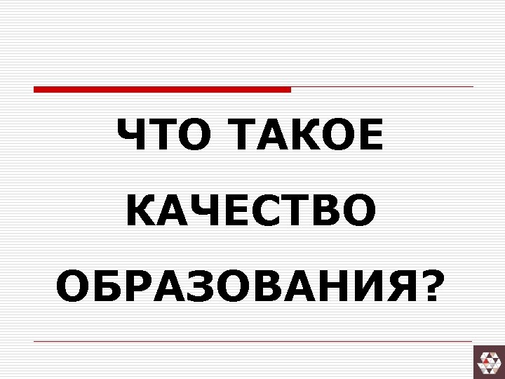 ЧТО ТАКОЕ КАЧЕСТВО ОБРАЗОВАНИЯ? 