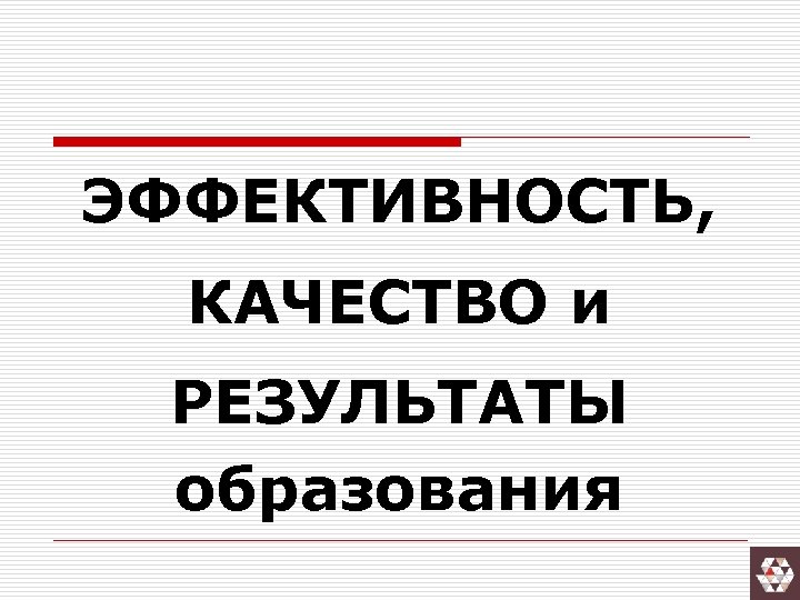 ЭФФЕКТИВНОСТЬ, КАЧЕСТВО и РЕЗУЛЬТАТЫ образования 