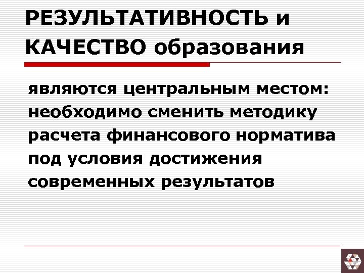 РЕЗУЛЬТАТИВНОСТЬ и КАЧЕСТВО образования являются центральным местом: необходимо сменить методику расчета финансового норматива под