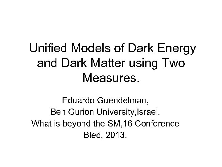  Unified Models of Dark Energy and Dark Matter using Two Measures. Eduardo Guendelman,
