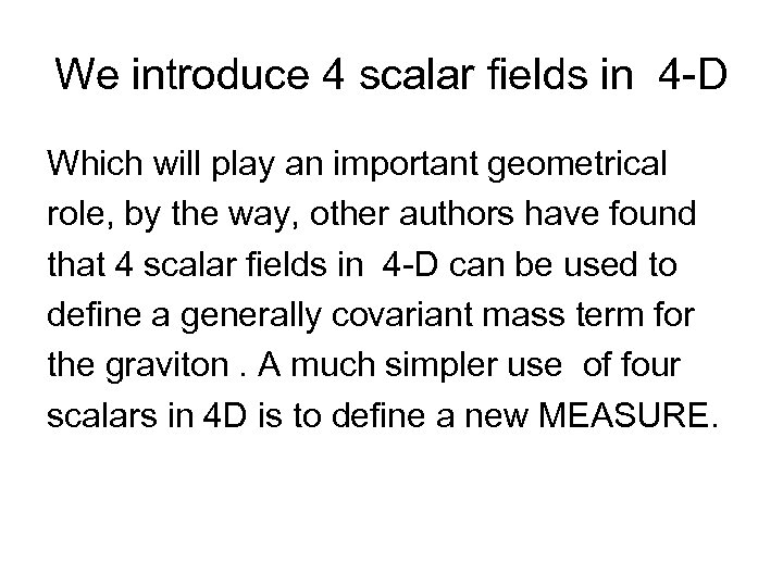 We introduce 4 scalar fields in 4 -D Which will play an important geometrical