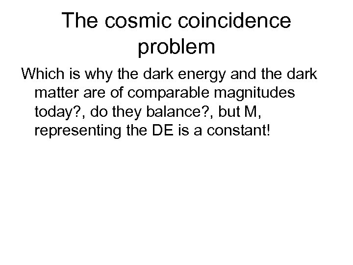The cosmic coincidence problem Which is why the dark energy and the dark matter