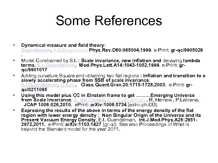 Some References • • • Dynamical measure and field theory: Guendelman, A. B. Kaganovich