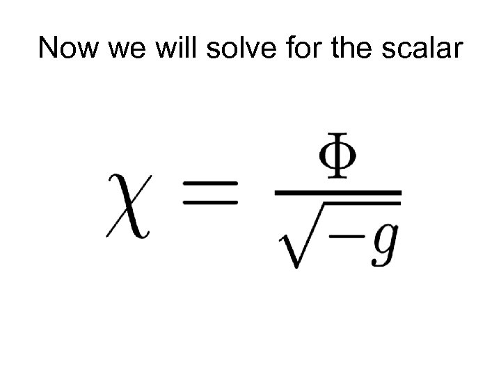 Now we will solve for the scalar 