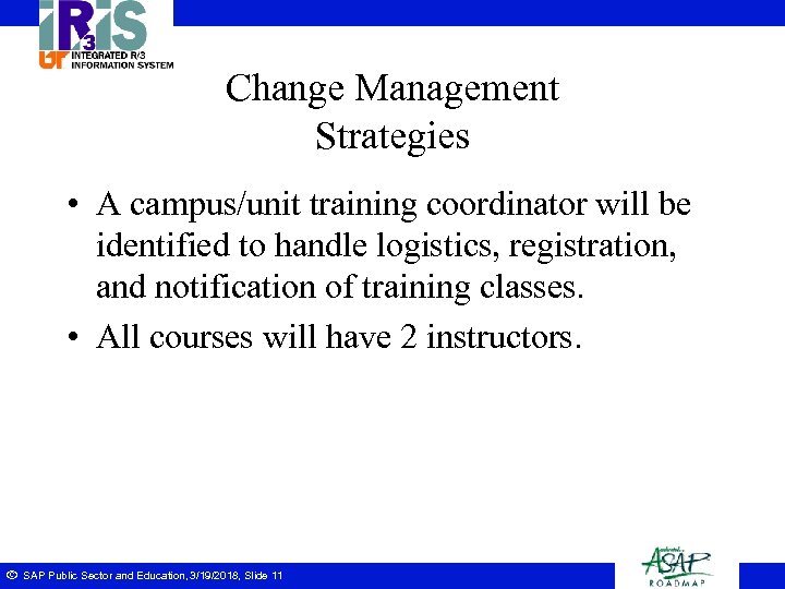 Change Management Strategies • A campus/unit training coordinator will be identified to handle logistics,