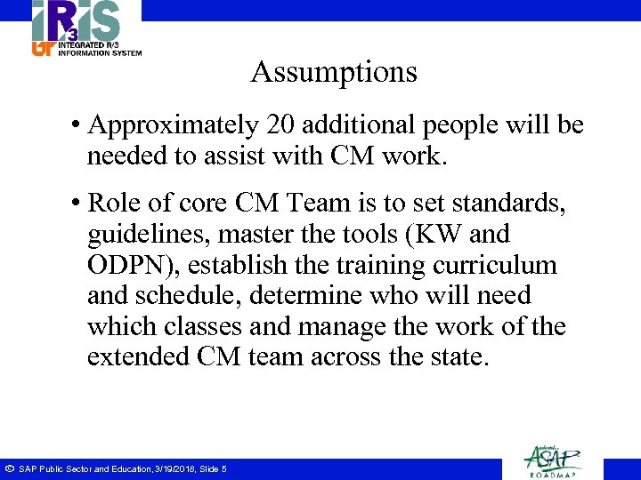 Assumptions • Approximately 20 additional people will be needed to assist with CM work.
