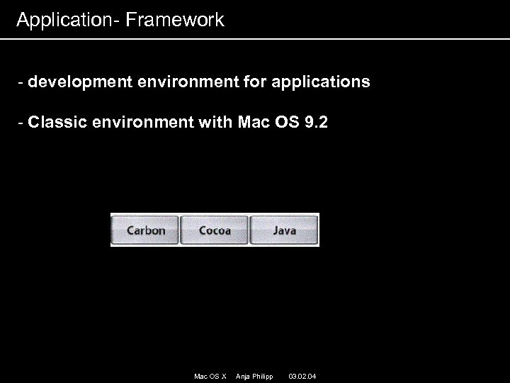 Application- Framework - development environment for applications - Classic environment with Mac OS 9.