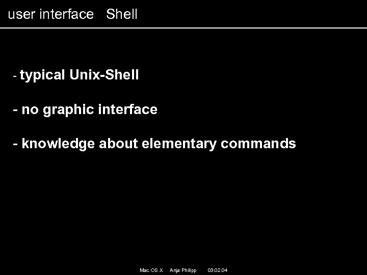 user interface Shell - typical Unix-Shell - no graphic interface - knowledge about elementary