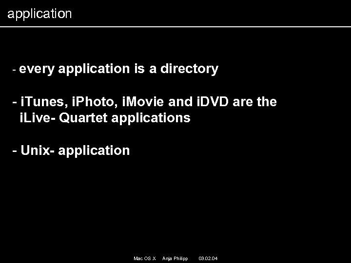 application - every application is a directory - i. Tunes, i. Photo, i. Movie