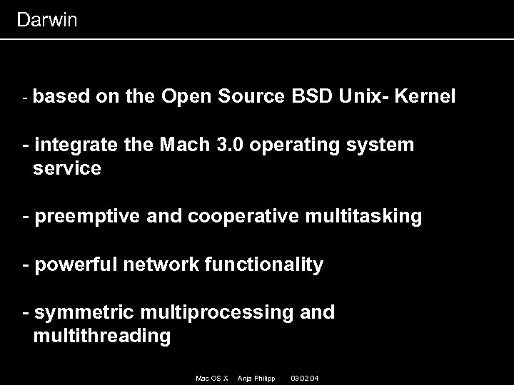 Darwin - based on the Open Source BSD Unix- Kernel - integrate the Mach