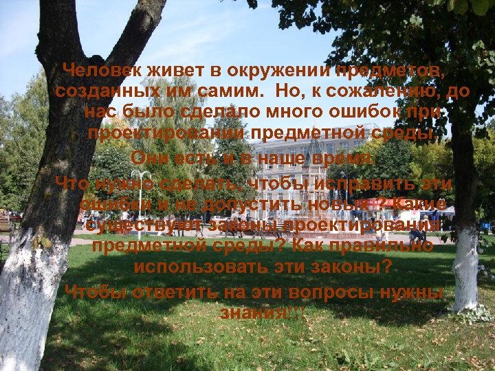 Человек живет в окружении предметов, созданных им самим. Но, к сожалению, до нас было