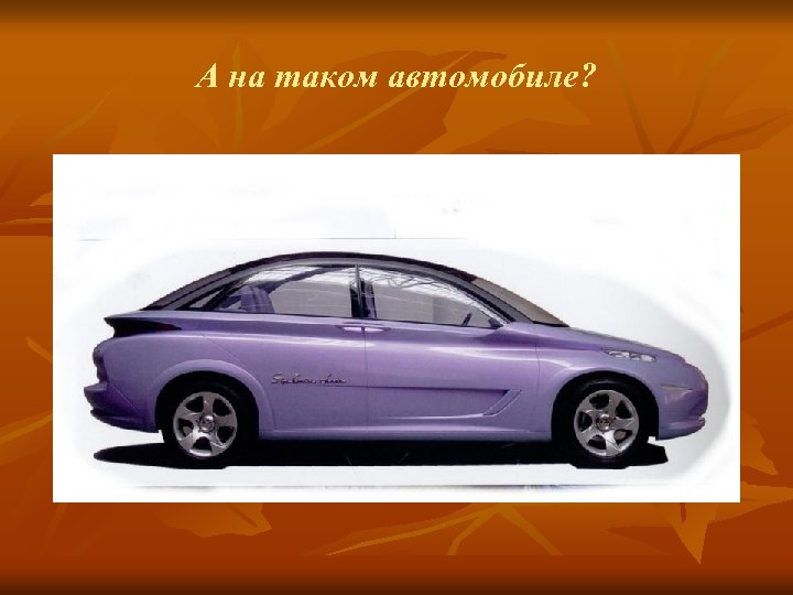 А на таком автомобиле? 