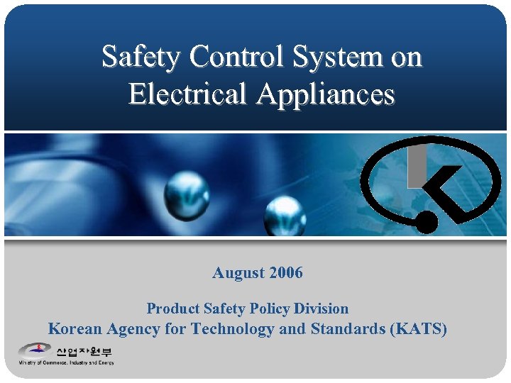 Safety Control System on Electrical Appliances August 2006 Product Safety Policy Division Korean Agency