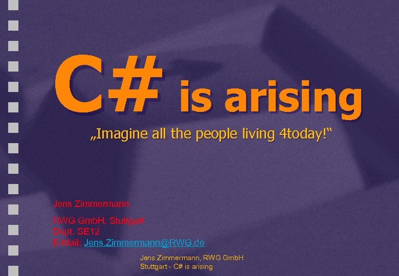 C# is arising „Imagine all the people living 4 today!“ Jens Zimmermann RWG Gmb.