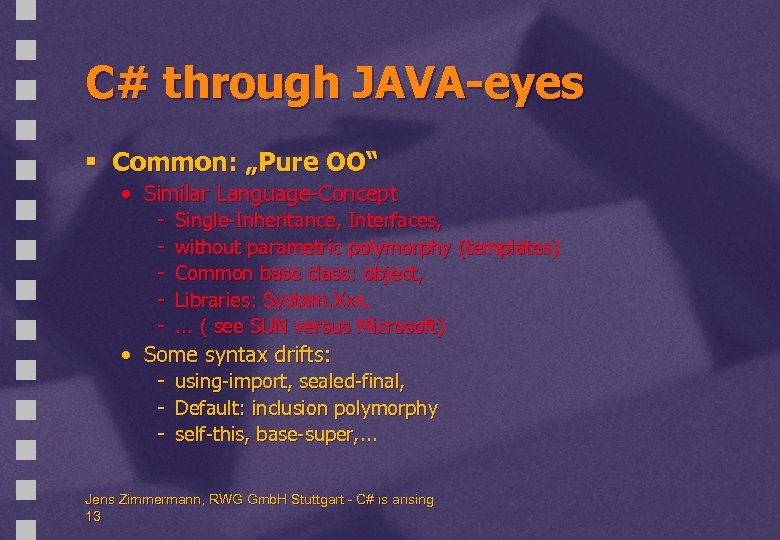 C# through JAVA-eyes § Common: „Pure OO“ • Similar Language-Concept - Single-Inheritance, Interfaces, without