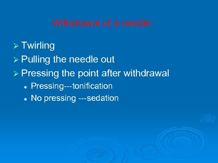 Withdrawal of a needle Ø Twirling Ø Pulling the needle out Ø Pressing the