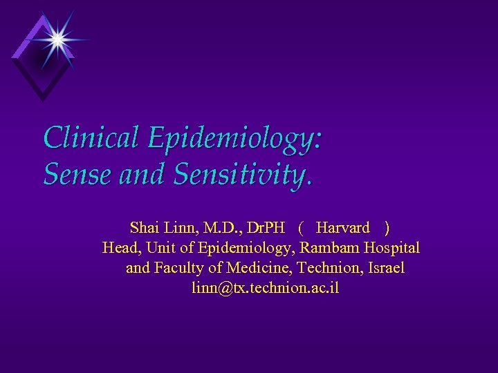 Clinical Epidemiology: Sense and Sensitivity. Shai Linn, M. D. , Dr. PH ( Harvard