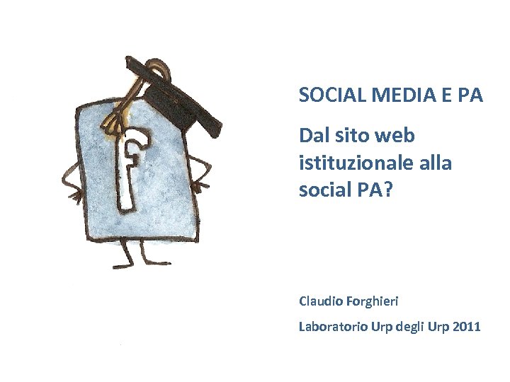 SOCIAL MEDIA E PA Dal sito web istituzionale alla social PA? Claudio Forghieri Laboratorio