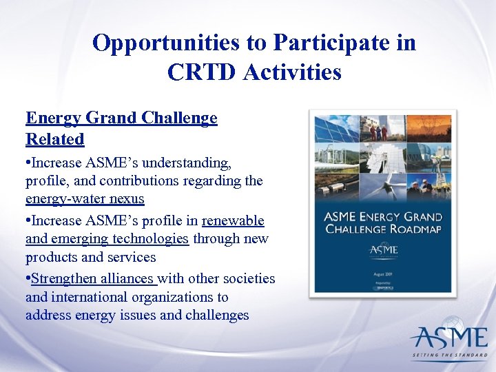 Opportunities to Participate in CRTD Activities Energy Grand Challenge Related • Increase ASME’s understanding,