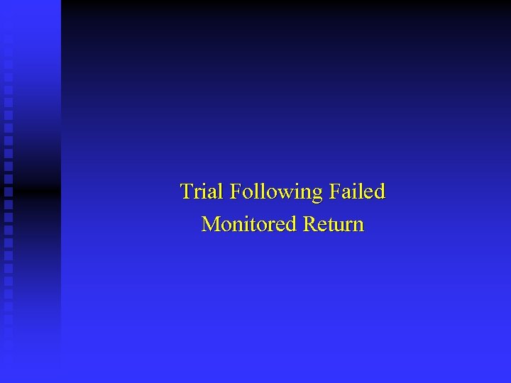 Trial Following Failed Monitored Return 