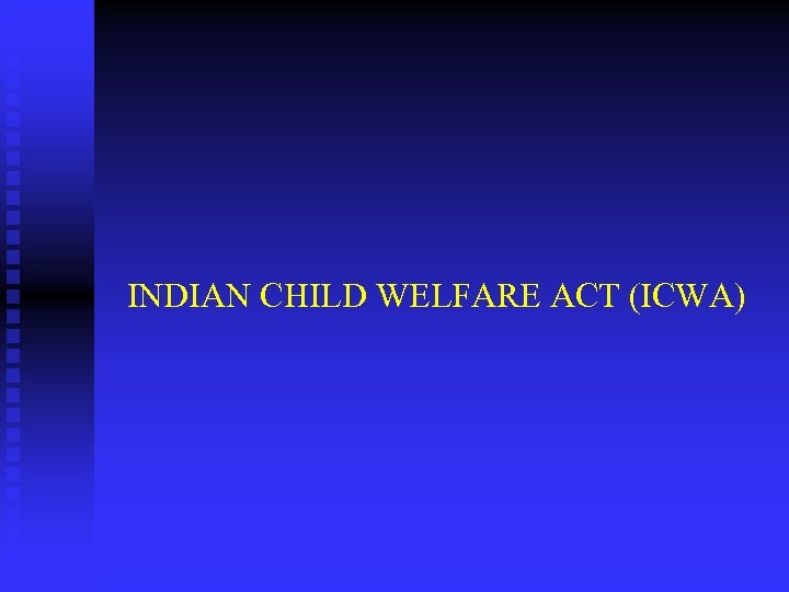 INDIAN CHILD WELFARE ACT (ICWA) 