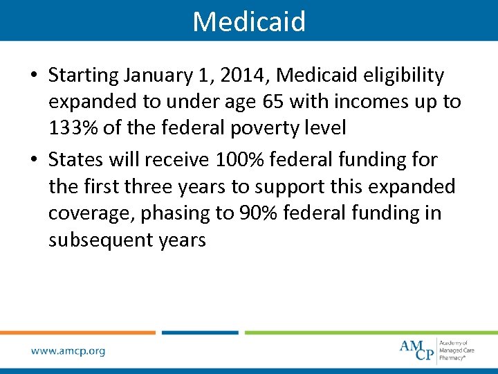 Medicaid • Starting January 1, 2014, Medicaid eligibility expanded to under age 65 with