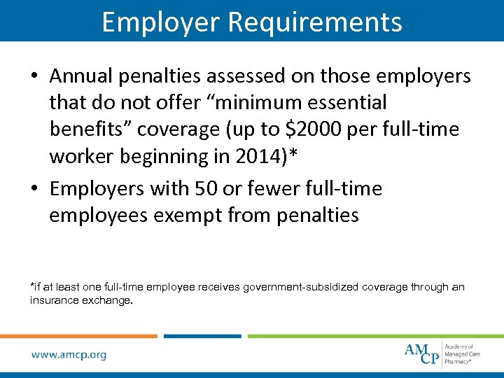 Employer Requirements • Annual penalties assessed on those employers that do not offer “minimum