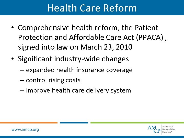 Health Care Reform • Comprehensive health reform, the Patient Protection and Affordable Care Act