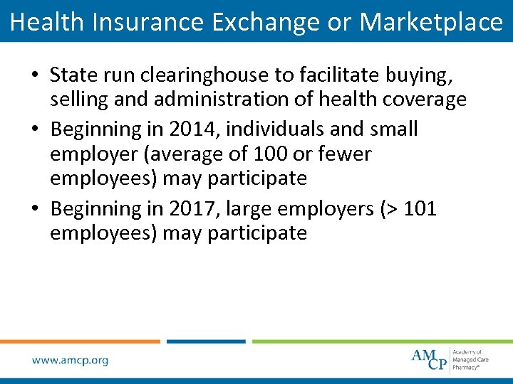 Health Insurance Exchange or Marketplace • State run clearinghouse to facilitate buying, selling and