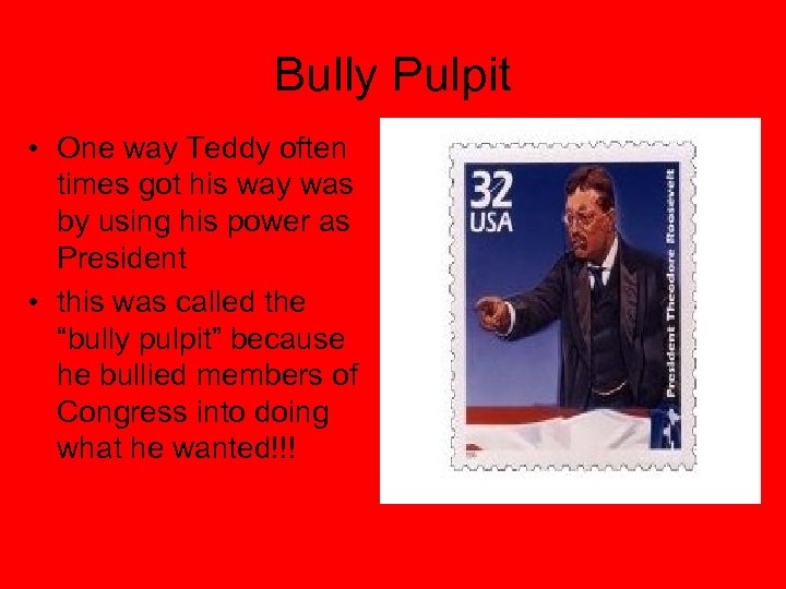 Bully Pulpit • One way Teddy often times got his way was by using