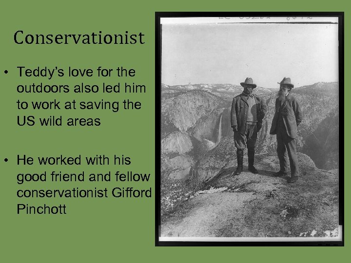 Conservationist • Teddy’s love for the outdoors also led him to work at saving