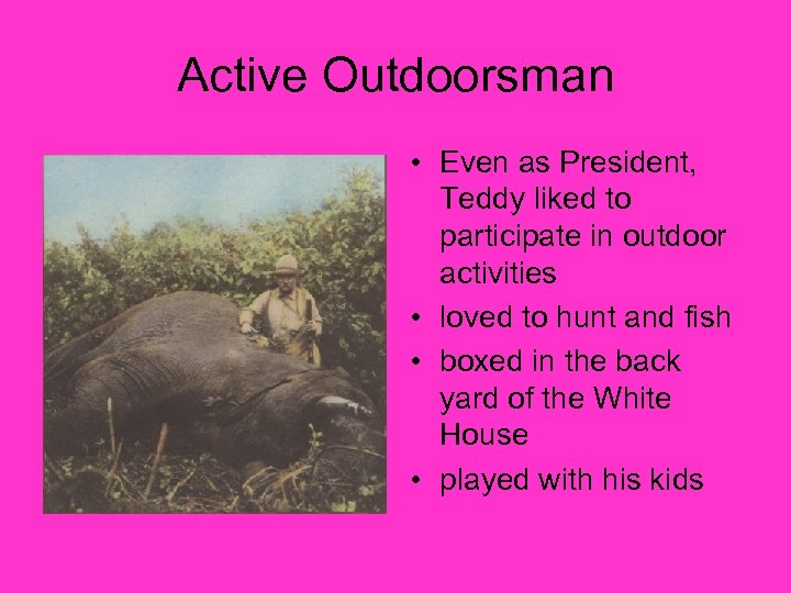 Active Outdoorsman • Even as President, Teddy liked to participate in outdoor activities •